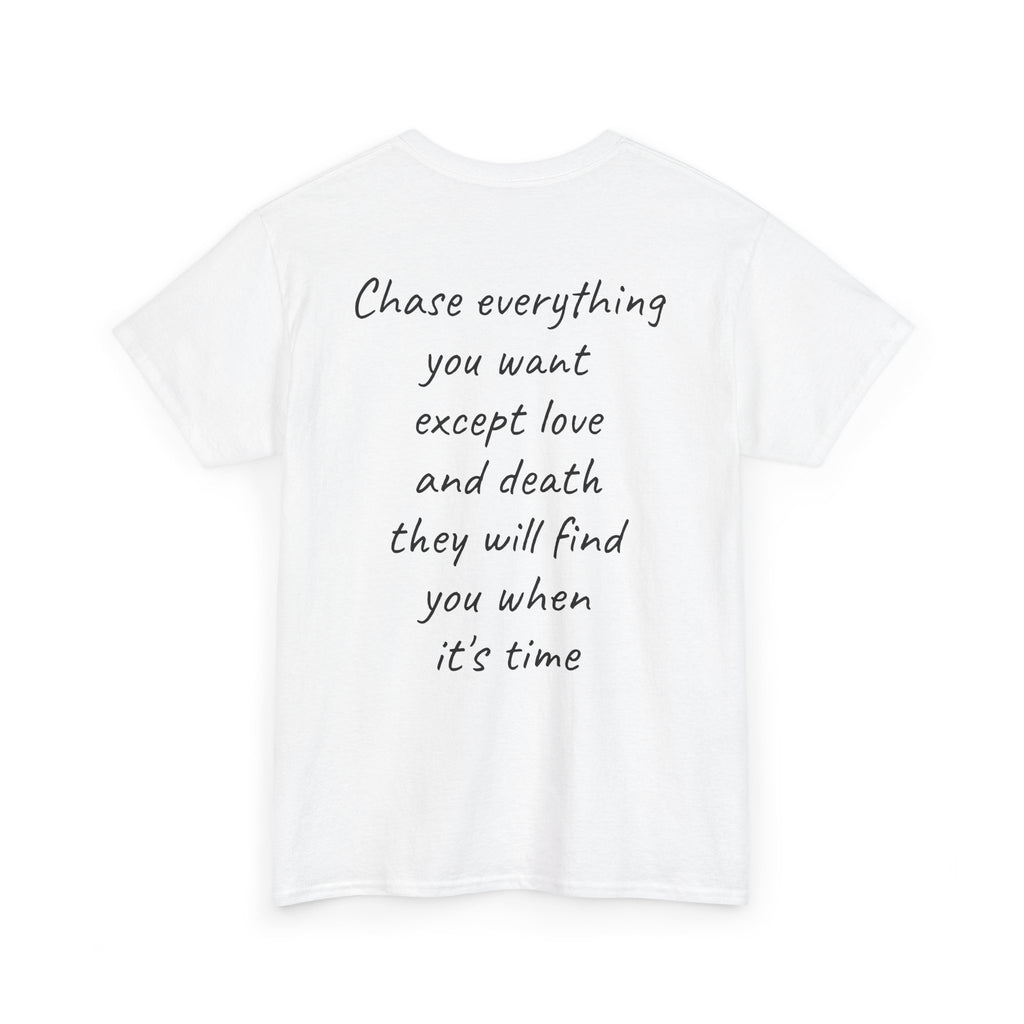 "Chase everything you want except love and death"