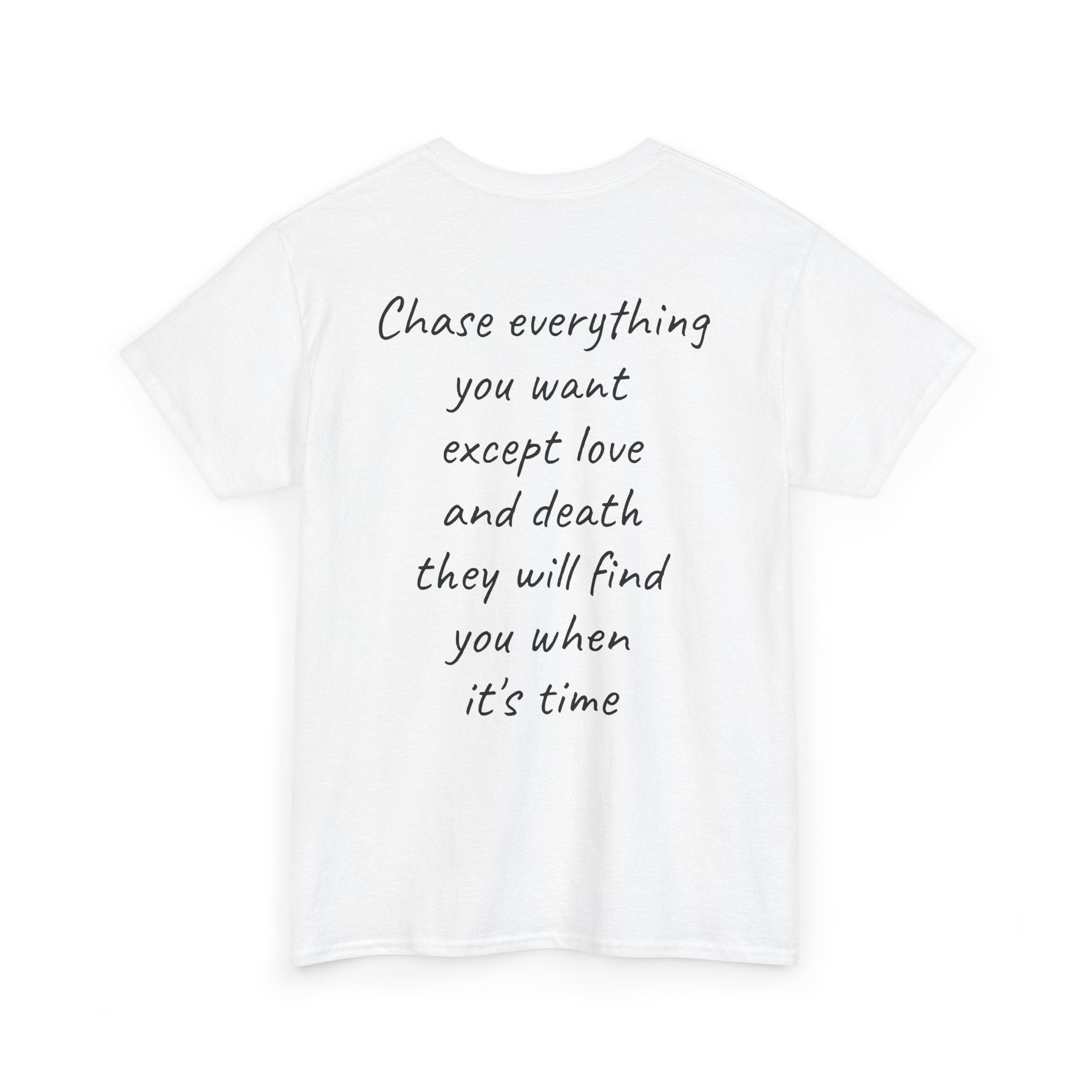 "Chase everything you want except love and death"