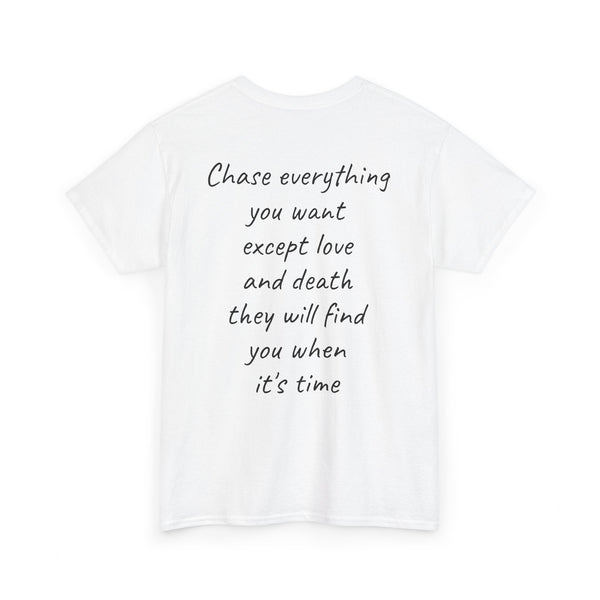 "Chase everything you want except love and death"